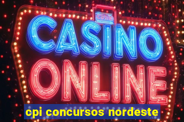 cpi concursos nordeste